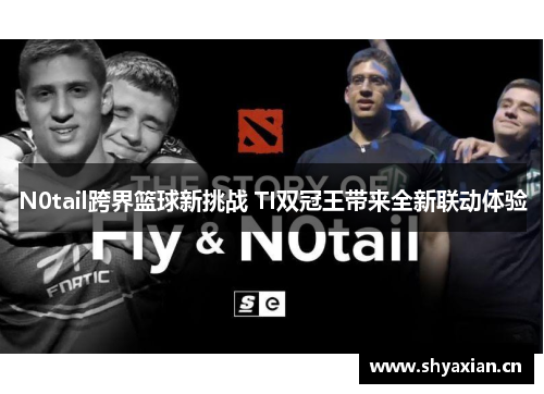 N0tail跨界篮球新挑战 TI双冠王带来全新联动体验